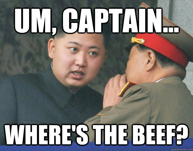 um, captain... where's the beef?  Hungry Kim Jong Un