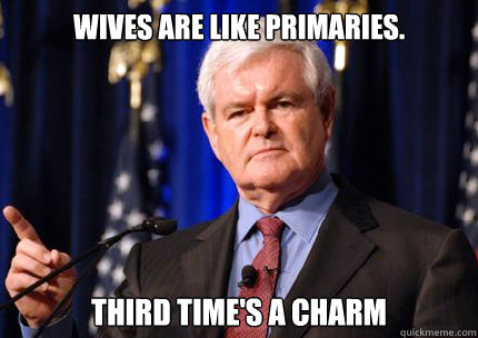 Wives are like primaries.  third time's a charm  
