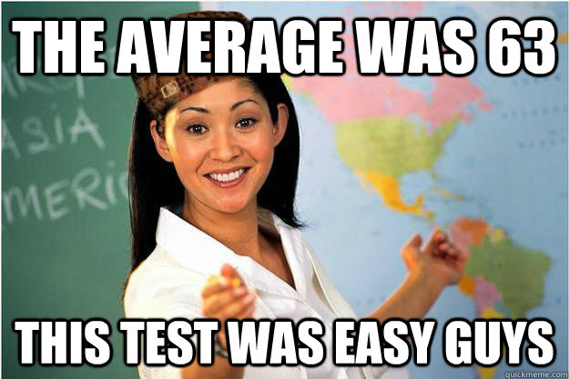 The average was 63 this test was easy guys  Scumbag Teacher