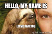 Hello, my name is Letme Rapeyou
  Creepy Sloth