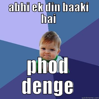 ABHI EK DIN BAAKI HAI PHOD DENGE Success Kid