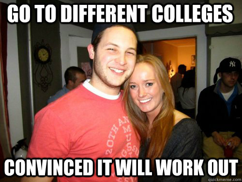 go to different colleges  convinced it will work out   Freshman Couple