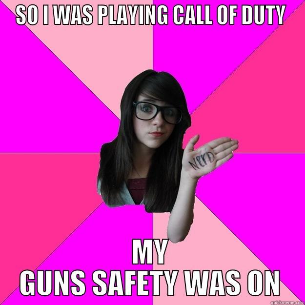 SO I WAS PLAYING CALL OF DUTY MY GUNS SAFETY WAS ON Idiot Nerd Girl
