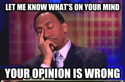 Let me know what's on your mind  your opinion is wrong   Stephen A Smith