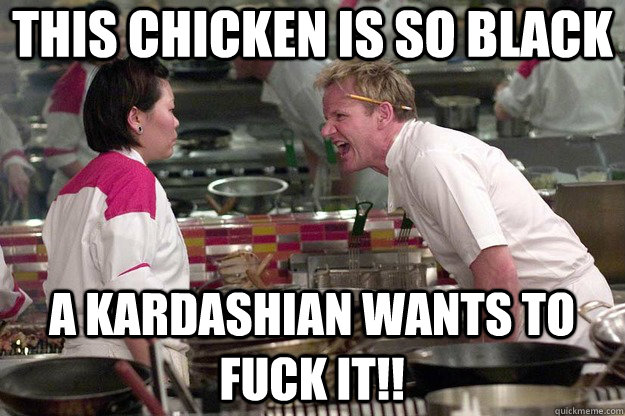 THIS chicken IS SO Black a kardashian wants to fuck it!!  
