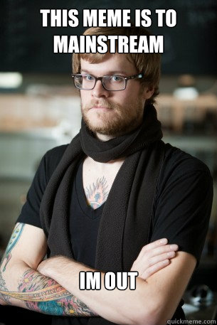this meme is to mainstream im out  Hipster Barista