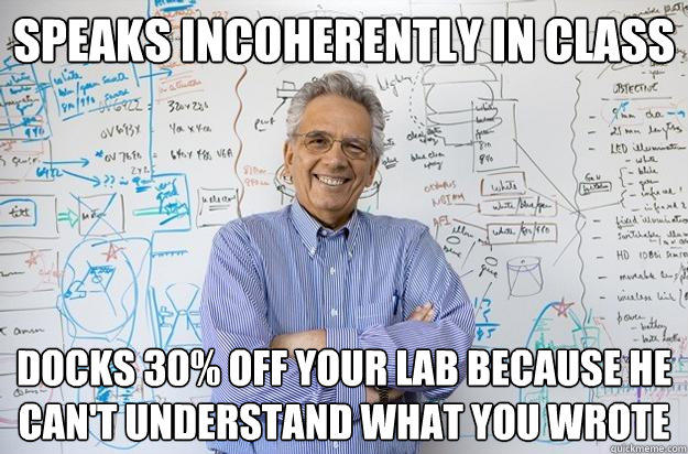 speaks incoherently in class docks 30% off your lab because he can't understand what you wrote   