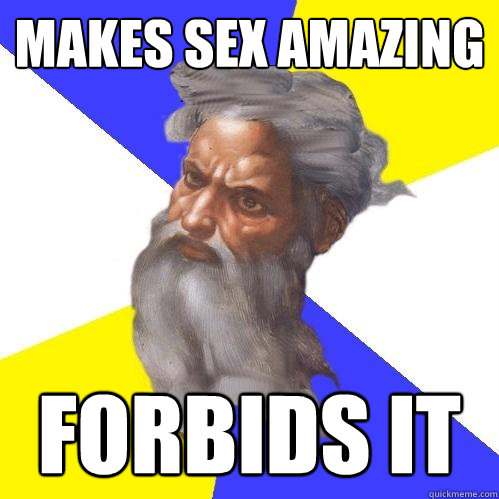 makes sex amazing forbids it  Advice God