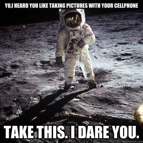 yo,i heard you like taking pictures with your cellphone take this. i dare you.  Buzz Aldrin