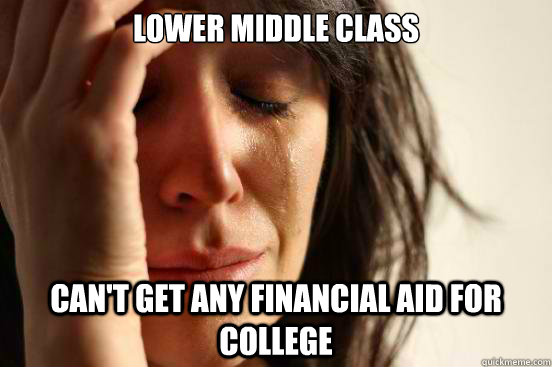 Lower middle class can't get any financial aid for college  First World Problems