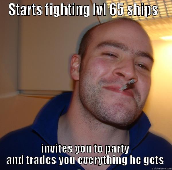 Potbs earl meme - STARTS FIGHTING LVL 65 SHIPS  INVITES YOU TO PARTY AND TRADES YOU EVERYTHING HE GETS Good Guy Greg 