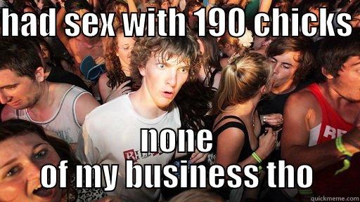 HAD SEX WITH 190 CHICKS  NONE OF MY BUSINESS THO Sudden Clarity Clarence
