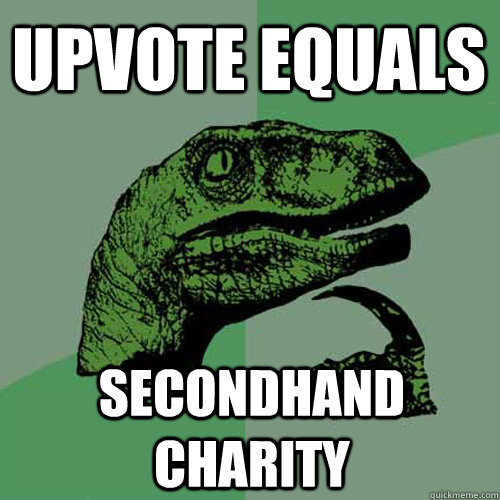 Upvote equals Secondhand charity  Philosoraptor