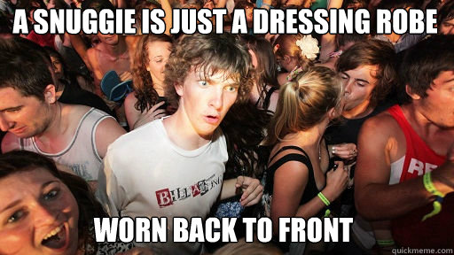 A snuggie is just a dressing robe worn back to front  Sudden Clarity Clarence