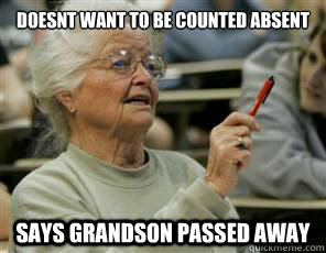 doesnt want to be counted absent says grandson passed away  Senior College Student