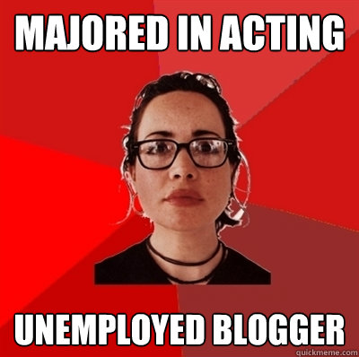 majored in acting unemployed blogger  Liberal Douche Garofalo
