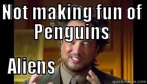 NOT MAKING FUN OF PENGUINS ALIENS                          Misc