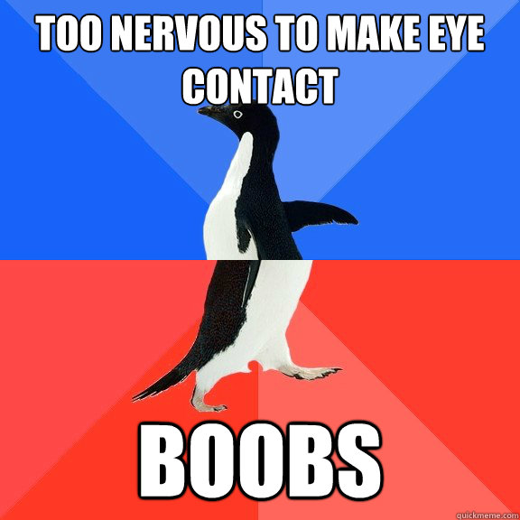 too nervous to make eye contact boobs  Socially Awkward Awesome Penguin
