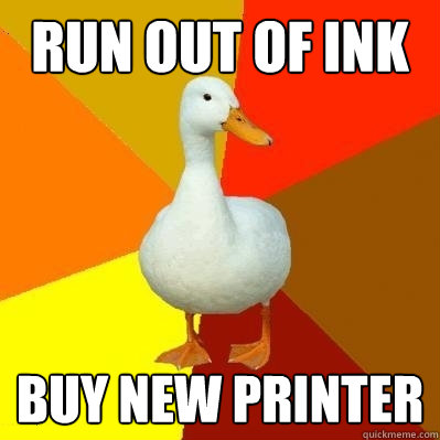 run out of ink buy new printer  Tech Impaired Duck