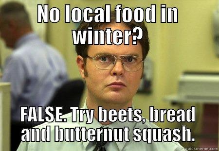 NO LOCAL FOOD IN WINTER? FALSE. TRY BEETS, BREAD AND BUTTERNUT SQUASH. Schrute