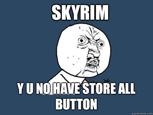Skyrim y u no have Store all button  Y U No