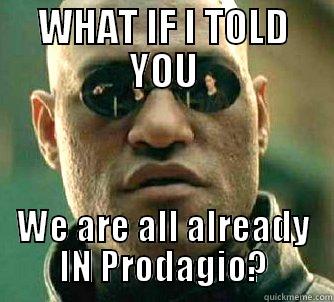WHAT IF I TOLD YOU WE ARE ALL ALREADY IN PRODAGIO? Matrix Morpheus
