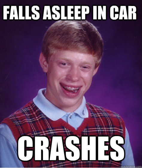 Falls asleep in car Crashes  Bad Luck Brain