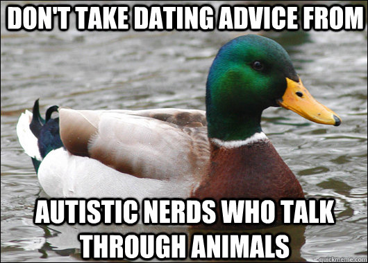 Don't take dating advice from autistic nerds who talk through animals  Actual Advice Mallard