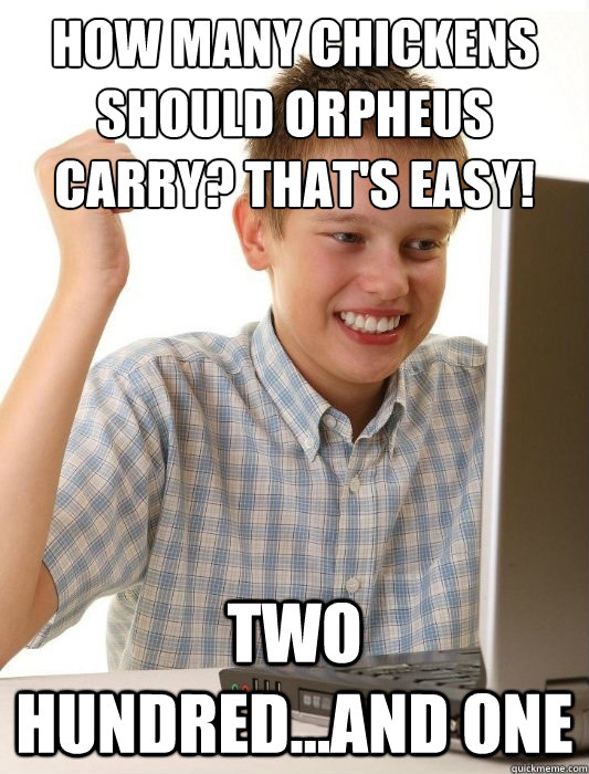 How many chickens should Orpheus carry? That's easy! two hundred...and ONE   First Day on the Internet Kid