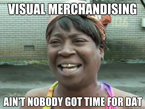 Visual merchandising ain't nobody got time for dat  Sweet Brown Bronchitus