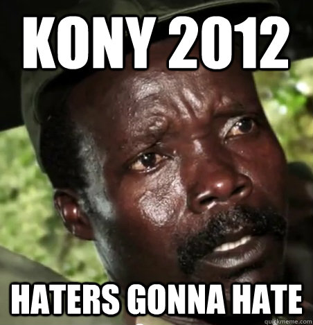 Kony 2012 Haters Gonna Hate - Kony 2012 Haters Gonna Hate  Kony