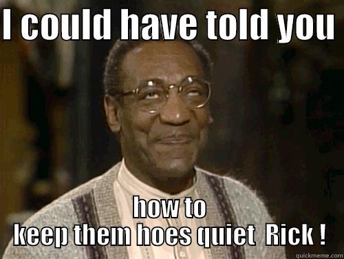 I COULD HAVE TOLD YOU  HOW TO KEEP THEM HOES QUIET  RICK ! Misc