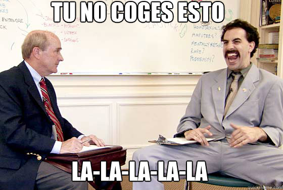 Tu no coges esto La-la-la-la-la  Borat you will never get this
