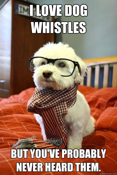 I love dog whistles But you've probably never heard them. - I love dog whistles But you've probably never heard them.  Hipster Dog