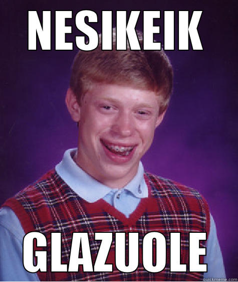 NESIKEIK GLAZUOLE Bad Luck Brian