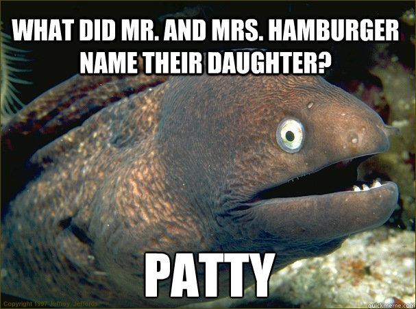 patty what did mr. and mrs. hamburger name their daughter?  Bad Joke Eel