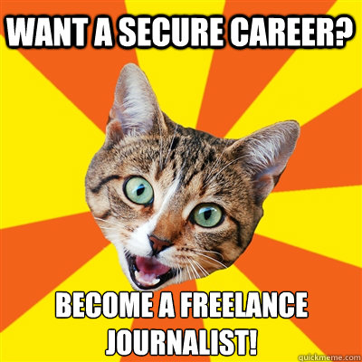 Want a secure career? become a freelance journalist!  Bad Advice Cat