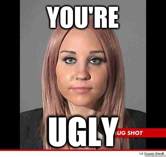 YOU'RE UGLY - YOU'RE UGLY  Scumbag Amanda Bynes