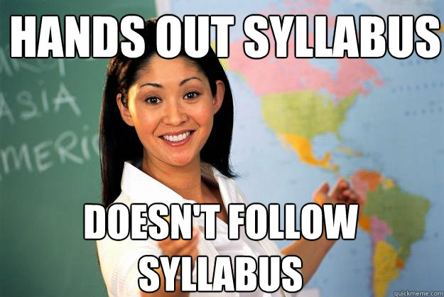 Hands out syllabus Doesn't follow syllabus  Unhelpful High School Teacher