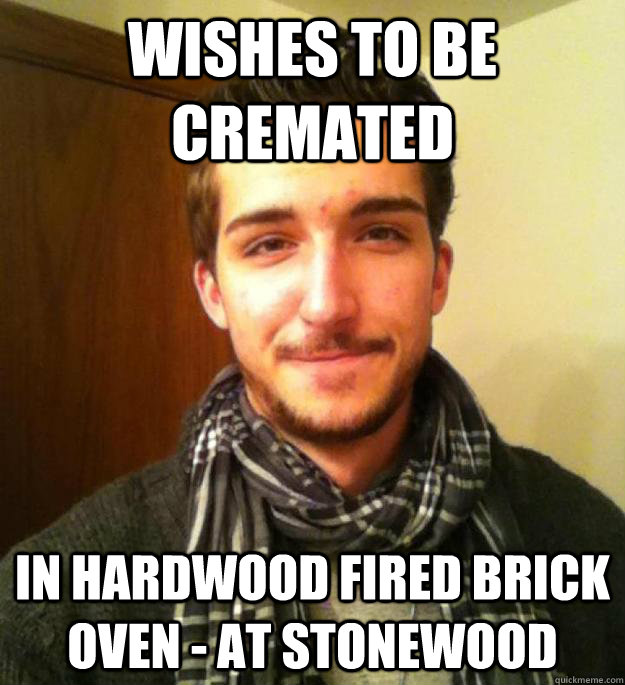 WISHES TO BE CREMATED IN HARDWOOD FIRED BRICK OVEN - AT STONEWOOD  