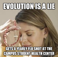 Evolution is a lie Gets a yearly flu shot at the campus student health center  Hypocrite christian girl