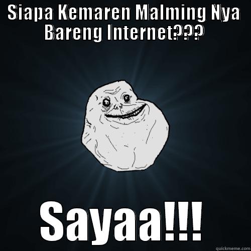 SIAPA KEMAREN MALMING NYA BARENG INTERNET??? SAYAA!!! Forever Alone