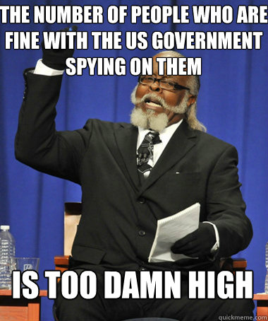 THE NUMBER OF PEOPLE WHO ARE FINE WITH THE US GOVERNMENT SPYING ON THEM IS TOO DAMN HIGH  The Rent Is Too Damn High