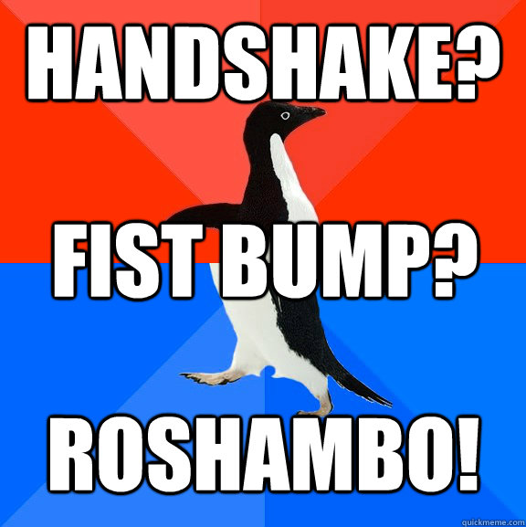 Handshake? Fist bump? roshambo!  Socially Awesome Awkward Penguin