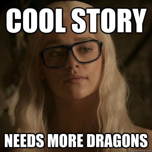 Cool Story Needs more dragons - Cool Story Needs more dragons  Hipster Daenerys