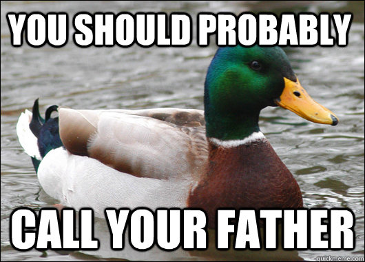 You Should probably Call your father  Actual Advice Mallard