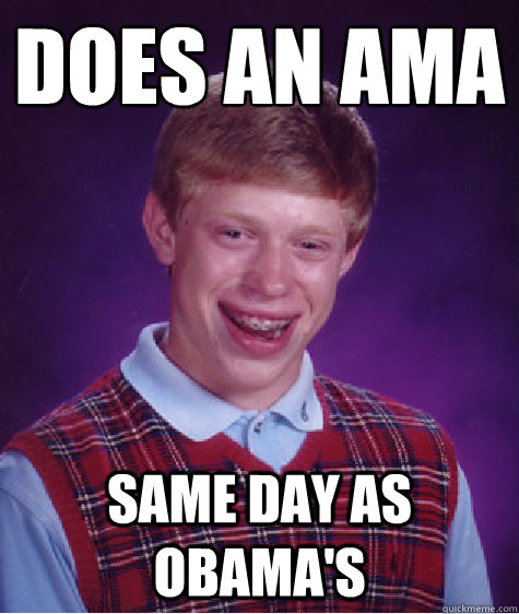 does an ama same day as obama's - does an ama same day as obama's  Bad Luck Brian