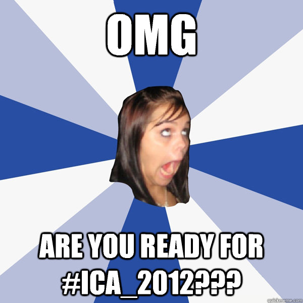 Omg Are you ready for #ICA_2012???  Annoying Facebook Girl