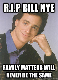 R.I.P Bill Nye Family matters will never be the same  