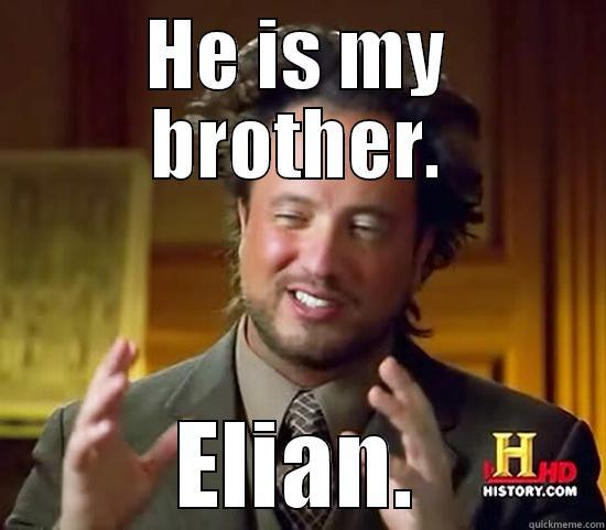 HE IS MY BROTHER. ELIAN. Ancient Aliens